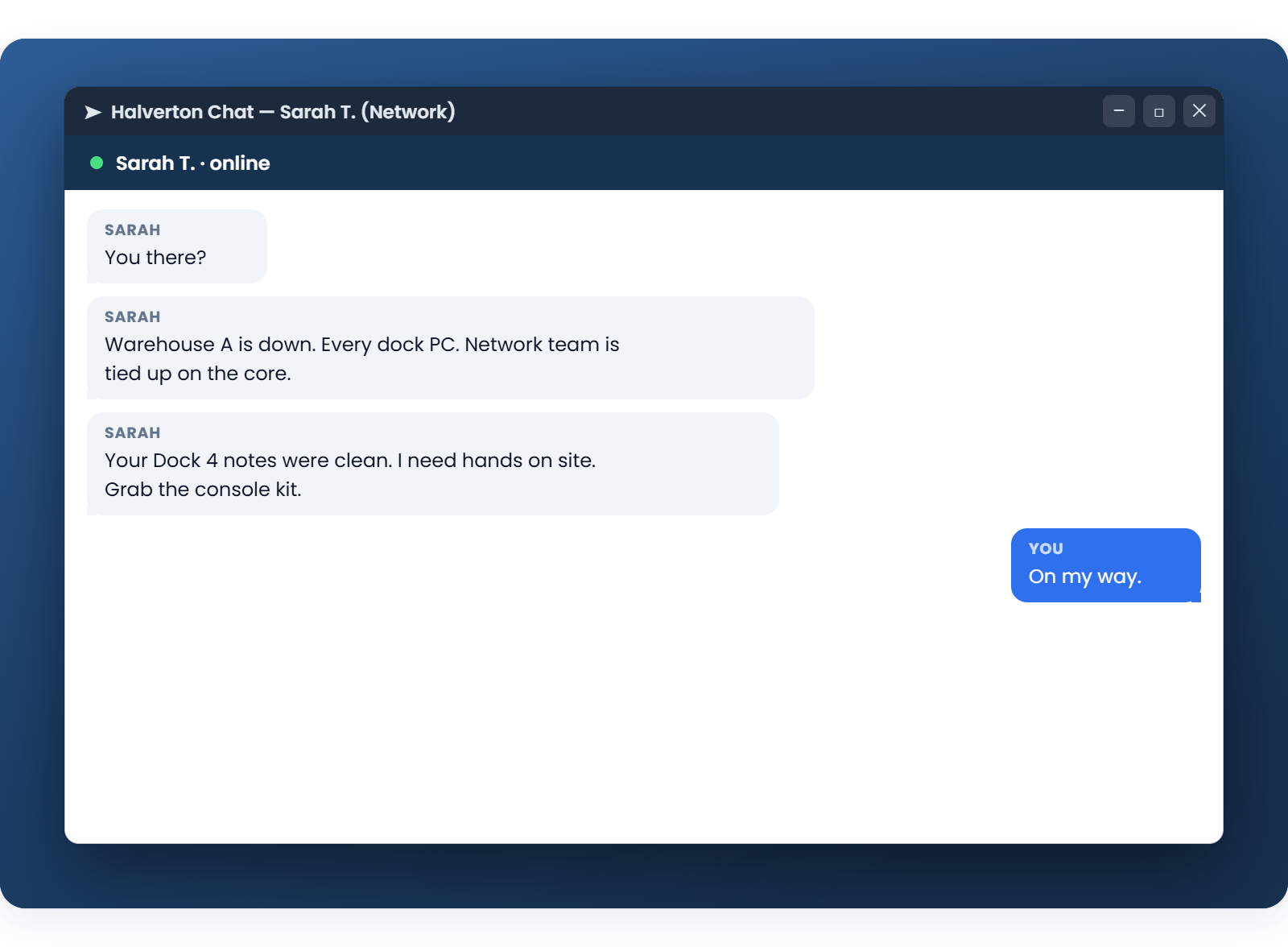 The Halverton chat window where Sarah from the network team writes that Warehouse A is down, every dock PC, the network team is tied up, and that she needs hands on site because your Dock 4 notes were clean, with your answer: on my way