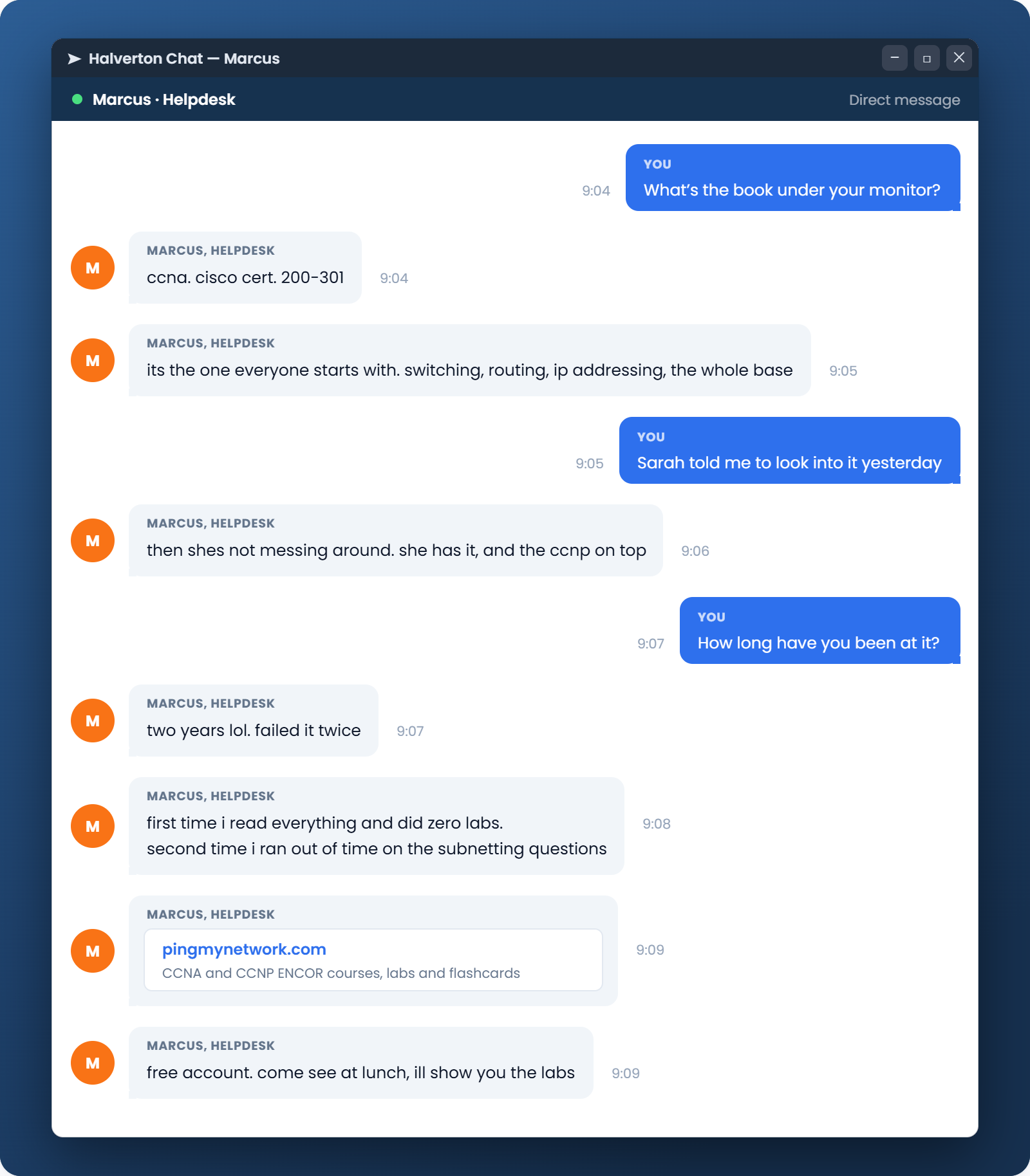 The Halverton chat where you ask Marcus what the book under his monitor is, and he answers CCNA 200-301, says Sarah has it with the CCNP on top, admits two years and two failed attempts, and sends you a link to pingmynetwork.com